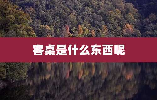 客桌是什么东西呢