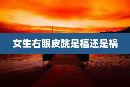 女生右眼皮跳是福还是祸