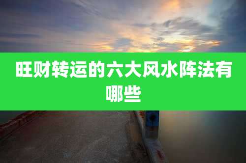 旺财转运的六大风水阵法有哪些