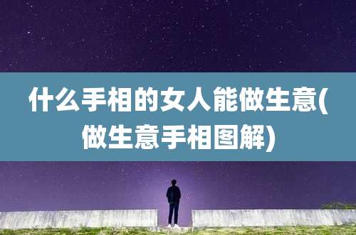 什么手相的女人能做生意(做生意手相图解)