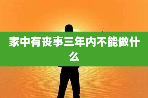家中有丧事三年内不能做什么