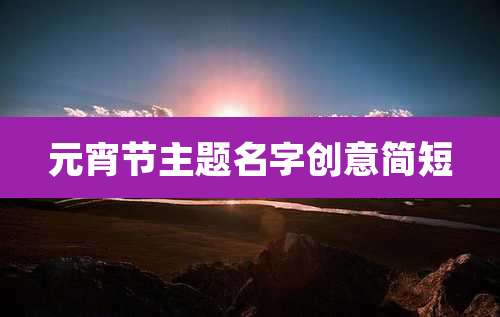 元宵节主题名字创意简短
