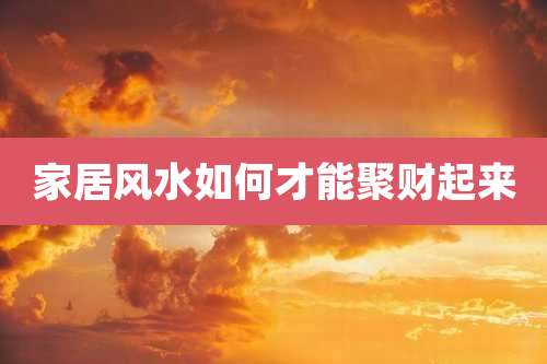 家居风水如何才能聚财起来