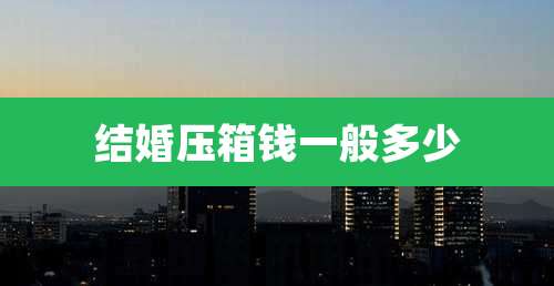 结婚压箱钱一般多少