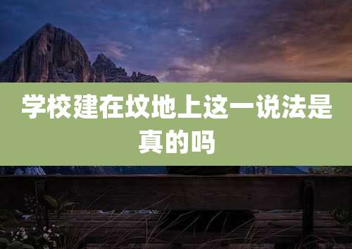 学校建在坟地上这一说法是真的吗