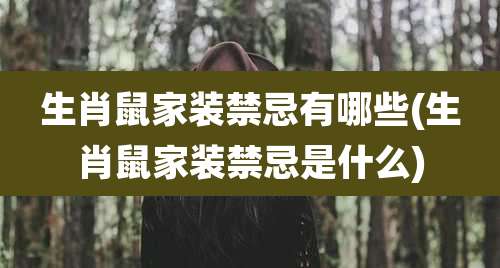 生肖鼠家装禁忌有哪些(生肖鼠家装禁忌是什么)