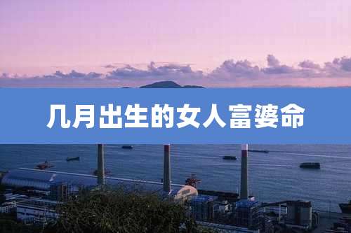 几月出生的女人富婆命