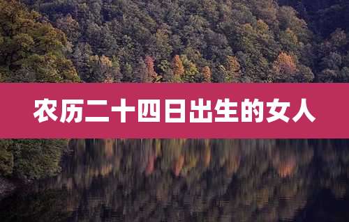 农历二十四日出生的女人