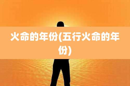 火命的年份(五行火命的年份)