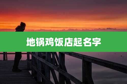 地锅鸡饭店起名字
