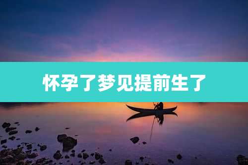 怀孕了梦见提前生了