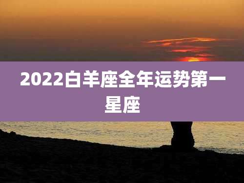 2022白羊座全年运势第一星座