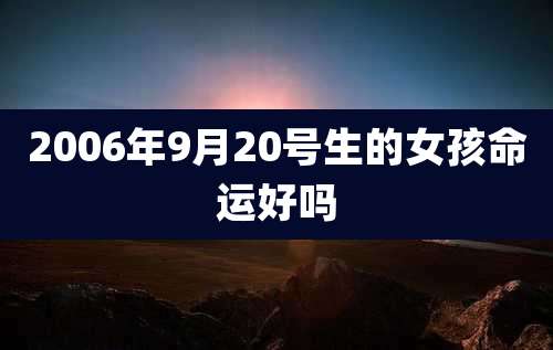 2006年9月20号生的女孩命运好吗