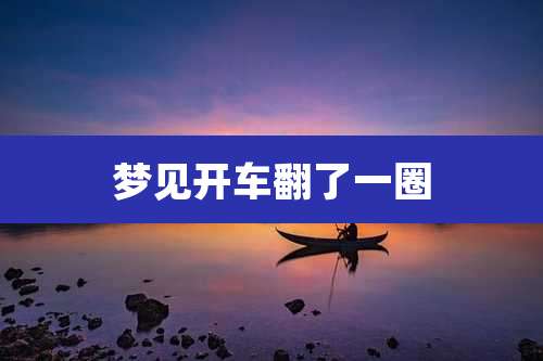 梦见开车翻了一圈