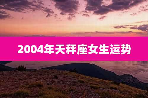 2004年天秤座女生运势