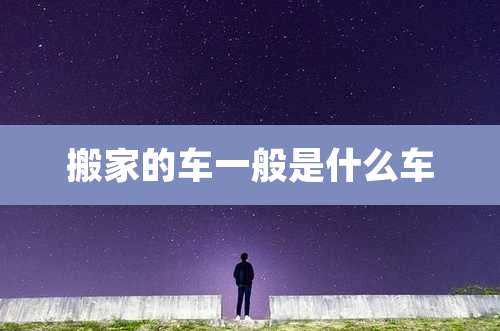 搬家的车一般是什么车