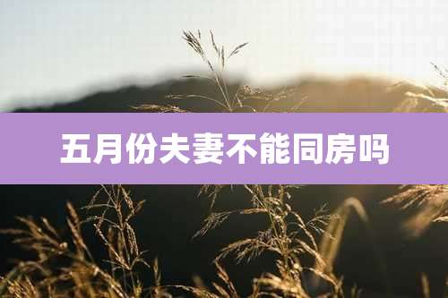 五月份夫妻不能同房吗