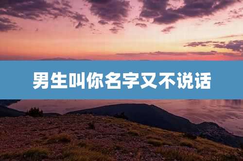 男生叫你名字又不说话