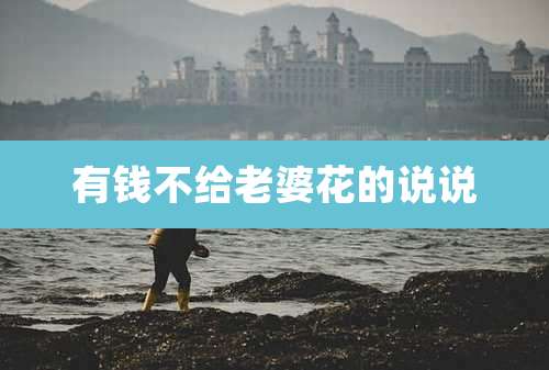 有钱不给老婆花的说说