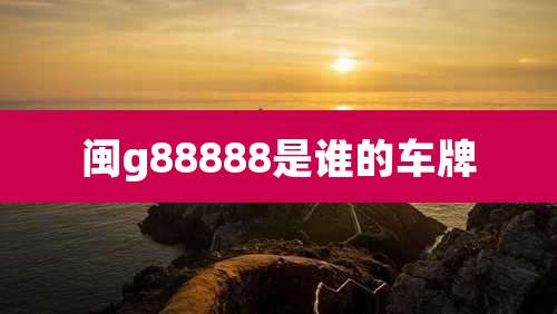 闽g88888是谁的车牌