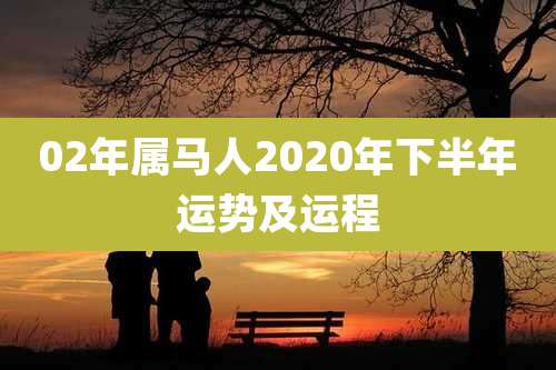02年属马人2020年下半年运势及运程