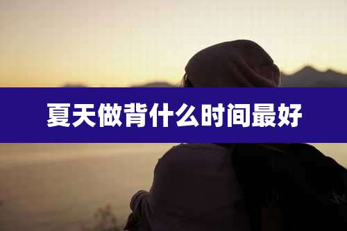 夏天做背什么时间最好