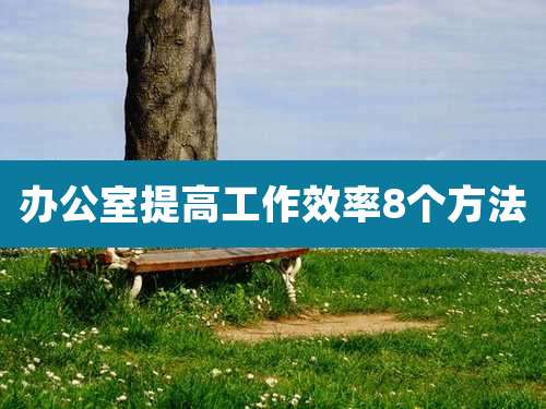 办公室提高工作效率8个方法