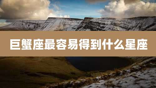 巨蟹座最容易得到什么星座