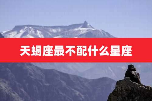 天蝎座最不配什么星座
