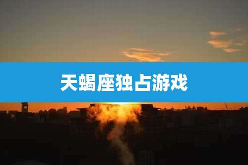 天蝎座独占游戏