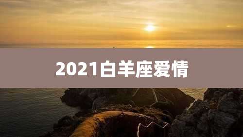 2021白羊座爱情