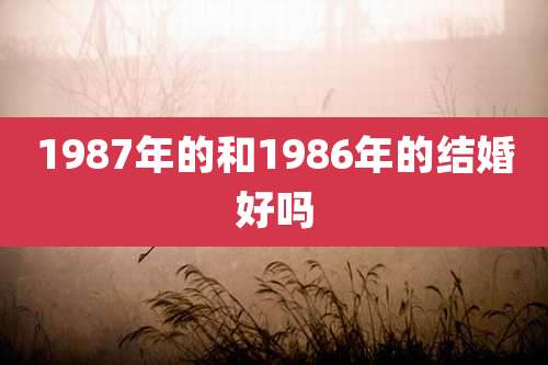 1987年的和1986年的结婚好吗