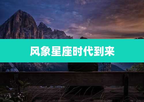 风象星座时代到来