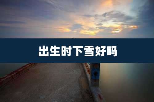 出生时下雪好吗