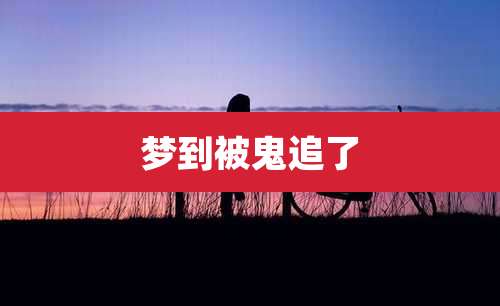 梦到被鬼追了