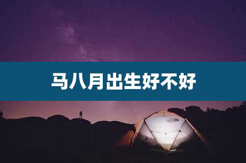 马八月出生好不好