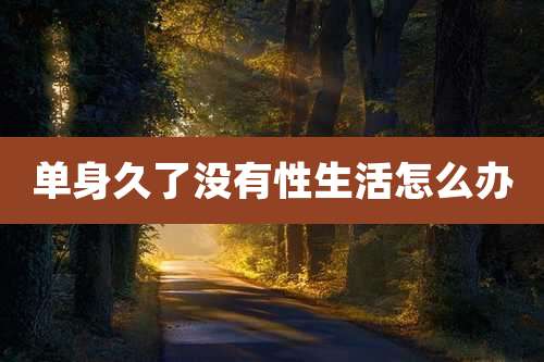 单身久了没有性生活怎么办