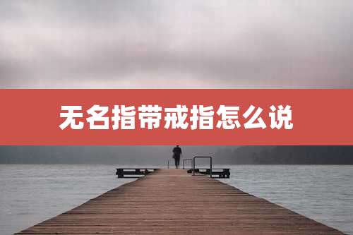 无名指带戒指怎么说