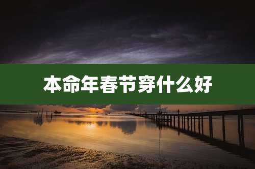 本命年春节穿什么好