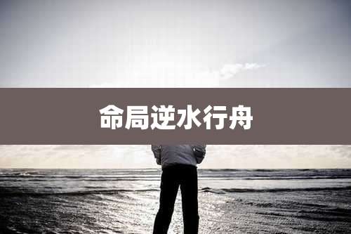 命局逆水行舟