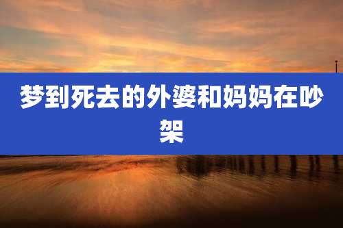 梦到死去的外婆和妈妈在吵架