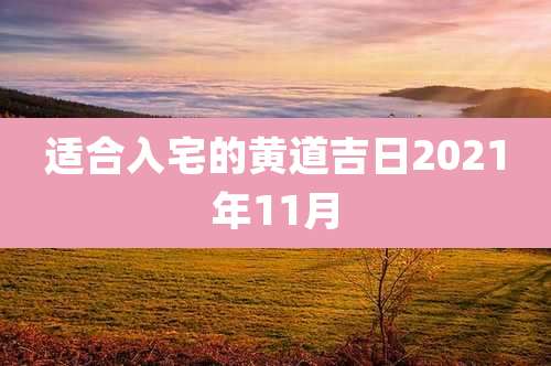 适合入宅的黄道吉日2021年11月