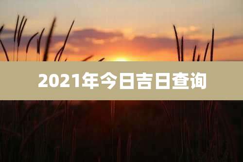 2021年今日吉日查询