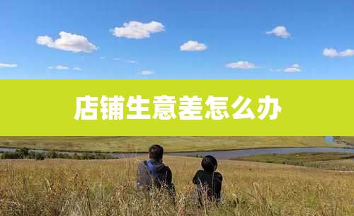 店铺生意差怎么办