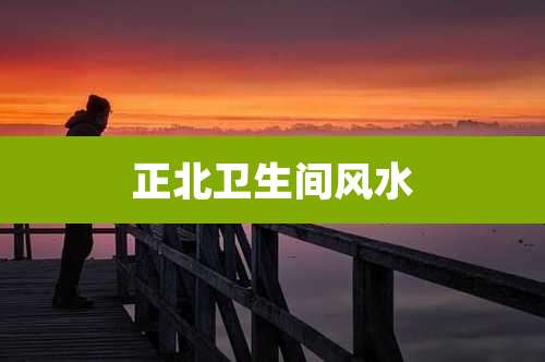 正北卫生间风水