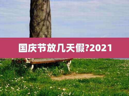 国庆节放几天假?2021