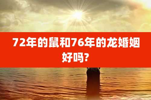 72年的鼠和76年的龙婚姻好吗?