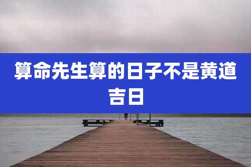 算命先生算的日子不是黄道吉日