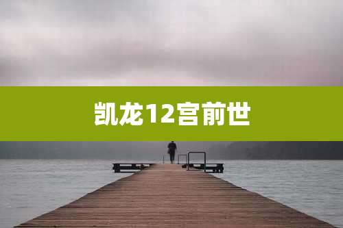 凯龙12宫前世