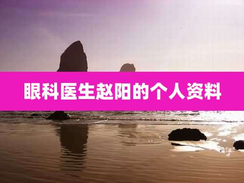 眼科医生赵阳的个人资料